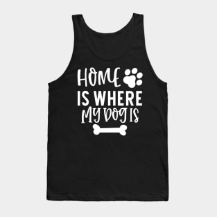 Home is Where My Dog Is. Gift for Dog Obsessed People. Funny Dog Lover Design. Tank Top